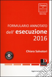 Formulario annotato dell'esecuzione 2016. Con CD-ROM libro di Salvatori Chiara