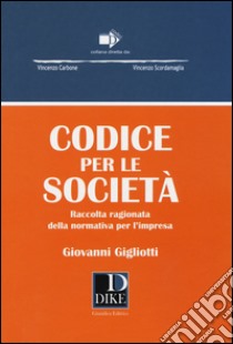 Codice per le società. Raccolta ragionata della normativa per l'impresa libro di Gigliotti Giovanni