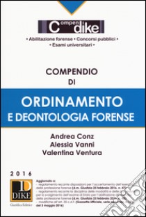 Compendio di ordinamento e deontologia forense. Con aggiornamento online libro di Conz Andrea; Vanni Alessia; Ventura Valentina