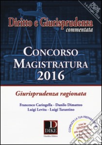 Concorso magistatura 2016. Giurisprudenza ragionata libro