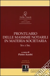 Prontuario delle massime notarili in materia societaria. SPA e SRL libro di Acerbi P. (cur.)