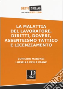 La malattia del lavoratore, diritti, doveri, assenteismo tattico e licenziamento libro di Marvasi Corrado; Delle Piane Luisella