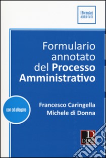 Formulario annotato del processo amministrativo. Con CD-ROM libro di Caringella Francesco; Didonna Michele