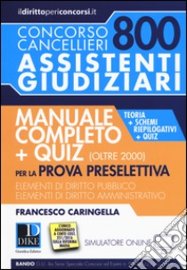 Concorso cancellieri. 800 assistenti giudiziari. Manuale completo per la prova preselettiva. Teoria, schemi riepilogativi e quiz. Con Contenuto digitale per download e accesso on line libro di Caringella Francesco