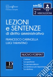 Lezioni e sentenze di diritto amministrativo 2017. Con Contenuto digitale per download e accesso on line libro di Caringella Francesco; Tarantino Luigi