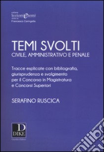 Temi svolti 2017. Civile, amministrativo e penale. Tracce esplicate con bibliografia, giurisprudenza e svolgimento per il concorso in magistratura e concorsi superiori libro di Ruscica Serafino