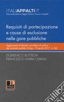 Requisiti di partecipazione e cause di esclusione nelle gare pubbliche libro di Bottega Domenico; Ciaralli Francesco Maria