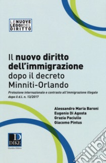 Il nuovo diritto dell'immigrazione dopo il decreto Minniti-Orlando. Protezione internazionale e contrasto all'immigrazione illegale dopo il d.l. n. 13/2017 libro di Baroni Alessandro Maria; Di Agosta Eugenio; Paciullo Grazia