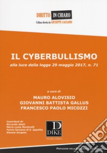 Il cyberbullismo. Alla luce della legge 29 maggio 2017, n. 71 libro di Alovisio M. (cur.); Gallus G. B. (cur.); Micozzi F. P. (cur.)