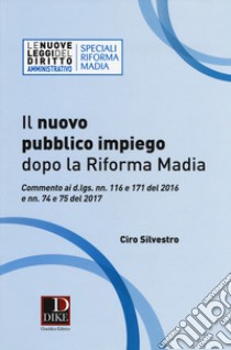 Il nuovo pubblico impiego dopo la riforma Madia libro di Silvestro Ciro