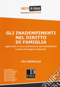 Gli inadempimenti nel diritto di famiglia. Aggiornato ai nuovi orientamenti giurisprudenziali in tema di assegno di divorzio libro di Grimaldi Ida