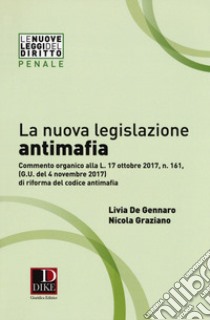 La nuova legislazione antimafia. Commento organico alla legge 17 ottobre 2017, n. 161, di riforma del codice antimafia libro di De Gennaro L. (cur.); Graziano N. (cur.)