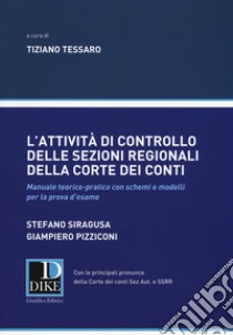 L'attività di controllo delle sezioni regionali della Corte dei Conti. Manuale teorico-pratico con schemi e modelli per la prova d'esame libro di Tessaro T. (cur.)