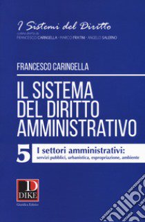 Il sistema del diritto amministrativo. Vol. 5: I settori amministrativi: servizi pubblici, urbanistica, espropriazione, ambiente libro di Caringella Francesco