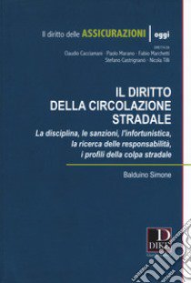 Diritto della circolazione stradale. La disciplina, le sanzioni, l'infortunistica, la ricerca delle responsabilità, i profili della colpa stradale libro di Balduino Simone