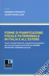 Forme di pianificazione fiscale patrimoniale in Italia e all'estero. Trusts, società fiduciarie, investimenti immobiliari, alla luce dell'impatto di «Us fatca & common reporting standard» dell'OCSE libro di Imparato D. (cur.); Crivellaro J. (cur.)