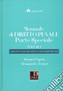 Manuale di diritto penale. Parte speciale. Vol. 1: I delitti contro beni ultraindividuali libro di Caprio Alessia; Trinci Alessandro