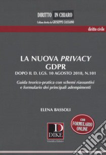 La nuova privacy GDPR dopo il D. lgs. 10 agosto 2018, n.101. Guida teorico-pratica con schemi riassuntivi e formulario dei principali adempimenti libro di Bassoli Elena