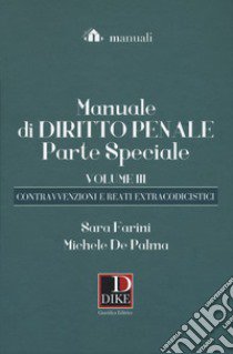 Manuale di diritto penale. Parte speciale. Vol. 3: Le contravvenzioni e i reati extracodicistici libro di De Palma Michele; Farini Sara