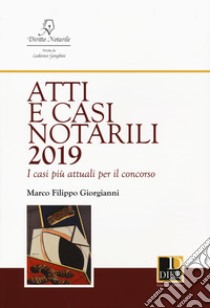 Atti e casi notarili 2019. I casi più attuali per il concorso libro di Giorgianni Marco Filippo