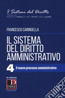 Il sistema del diritto amministrativo. Vol. 4: Il nuovo processo amministrativo libro di Caringella Francesco