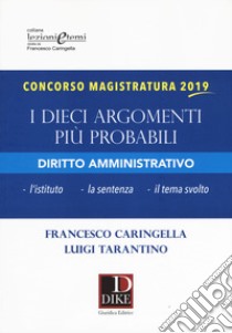 Concorso magistratura 2019. I dieci argomenti più probabili di diritto amministrativo libro di Caringella Francesco; Tarantino Luigi