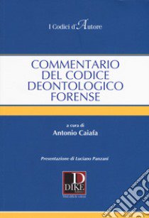 Commentario del codice deontologico forense libro di Caiafa A. (cur.)