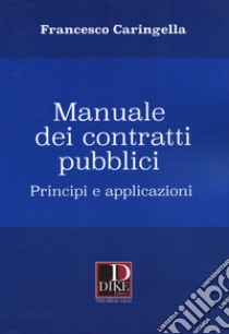 Manuale dei contratti pubblici. Principi e applicazioni libro di Caringella Francesco