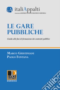 Le gare pubbliche. Guida alle fasi di formazione dei contratti pubblici libro di Giustiniani Marco; Fontana Paolo