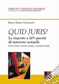 Quid Juris? Le risposte a 105 quesiti di interesse notarile. Inter vivos, mortis causa, commerciale libro di Giorgianni Marco Filippo