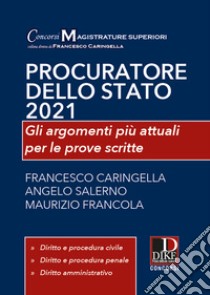 Procuratore dello Stato 2021. Gli argomenti più attuali per le prove scritte libro di Caringella Francesco; Salerno Angelo; Francola Maurizio