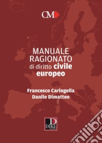 Manuale ragionato di diritto civile europeo libro di Caringella Francesco; Dimatteo Danilo