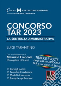 Concorso TAR 2023. La sentenza amministrativa. Tracce svolte degli ultimi concorsi TAR e Consiglio di Stato libro di Tarantino Luigi