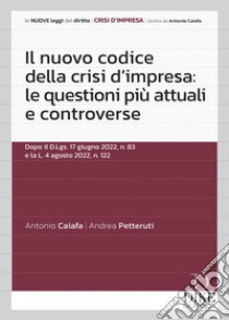 Il nuovo codice della crisi d'impresa: le questioni più attuali e controverse libro di Caiafa Antonio; Petteruti Andrea