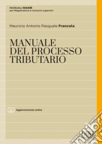 Manuale maior del processo tributario. Con aggiornamento online libro di Francola Maurizio Antonio Pasquale