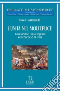 L'unità nel molteplice. La relazione tra fattispecie nel concorso di reati libro di Gambardella Marco