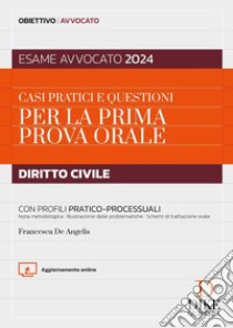 Casi pratici e questioni per la prima prova orale. Diritto civile. Con profili pratico-processuali. Esame avvocato 2024. Con aggiornamento online libro di De Angelis Francesca