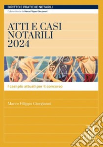 Atti e casi notarili 2024. I casi più attuali per il concorso. Con aggiornamento online libro di Giorgianni Marco Filippo