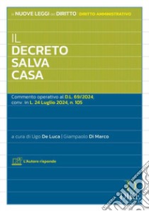 Il decreto salva casa. Commento operativo al D.L. 69/2024, conv. in L. 24 luglio 2024, n. 105 libro di De Luca U. (cur.); Di Marco G. (cur.)