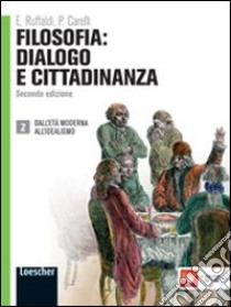 Filosofia: dialogo e cittadinanza. Per i Licei e gli Ist. magistrali. Con espansione online. Vol. 2: Dall'età moderna all'idealismo libro di Ruffaldi Enzo, Carelli Piero