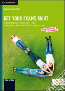 Get your exams right. Cambridge English: key reading and writing practice. Per la Scuola media. Con espansione online libro di Brelstaff Thomasin