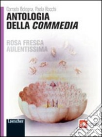 Rosa fresca aulentissima. Antologia della Commedia. Ediz. gialla. Per le Scuole superiori. Con espansione online libro di Bologna Corrado, Rocchi Paola