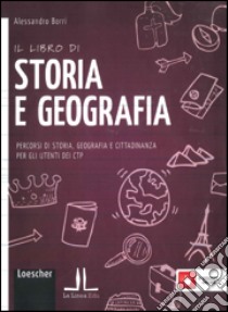 Il libro di storia e geografia. Percorsi di storia, geografia e cittadinanza per gli utenti dei CTP. Per la Scuola media. Con espansione online libro di Borri Alessandro