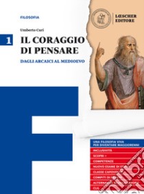 Il coraggio di pensare. Con quaderno per lo studio. Per i Licei e gli Ist. magistrali. Dagli arcaici al medioevo libro di Curi Umberto