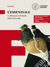 Il coraggio di pensare. L'essenziale. Dagli arcaici a oggi. Per le Scuole superiori. Con espansione online libro di Curi Umberto