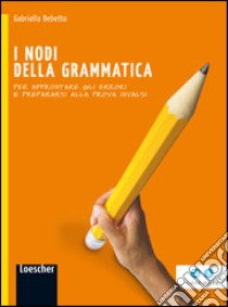 I nodi della grammatica. Per la Scuola media. Con e-book. Con espansione online libro di Debetto Gabriella