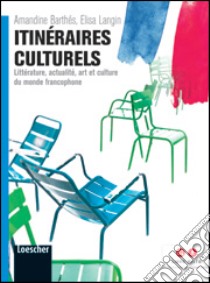 Itinéraires culturels. Littératures, actualité, arts et cultures du monde francophone. Per le Scuole superiori. Con espansione online libro di LANGIN ELISA  