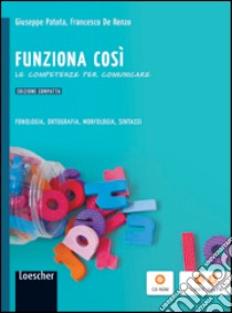 Funziona così. Fonologia, ortografia, morfologia, sintassi. Con quaderno delle competenze. Per la Scuola media. Con CD-ROM. Con espansione online libro di PATOTA GIUSEPPE - DE RENZO FRANCESCO