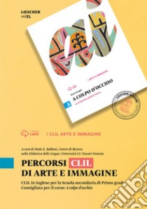 Percorsi CLIL di arte e immagine. Per la Scuola media. Con e-book. Con espansione online libro di TORNAGHI ELENA - BALBONI PAOLO