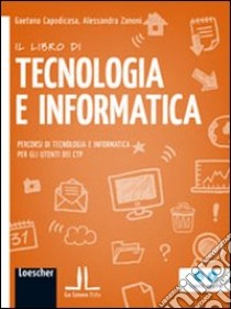 Il libro di tecnologia e informatica. Percorsi di tecnologia e informatica per gli utenti dei CTP. Per Scuola media. Con espansione online libro di Capodicasa Gaetano, Zanoni Alessandra